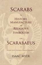 Scarabs - The History, Manufacture and Religious Symbolism of the Scarabaeus in Ancient Egypt, Phoenicia, Sardinia, Etruria, Etc