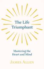 The Life Triumphant - Mastering the Heart and Mind