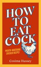 Hussey, C: How to Eat Cock