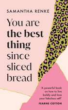 You Are the Best Thing Since Sliced Bread: How to Live Boldly and Love Your Fabulous Self