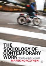 The Sociology of Contemporary Work – What It Is, a nd Why We Need It