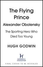 Godwin, H: Flying Prince: Alexander Obolensky: The Rugby Her