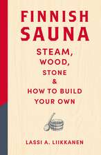 Finnish Sauna: Steam, Wood, Stone and How to Build Your Own