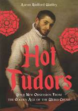 Hot Tudors: Your New Obsession from the Golden Age of the Weird Crush