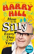 Hill, H: Harry Hill How To Be Silly Every Day of the Year