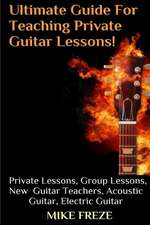 The Ultimate Guide for Teaching Private Guitar Lessons! a Guide for Guitar Teachers