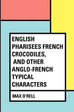 English Pharisees French Crocodiles, and Other Anglo-French Typical Characters