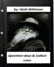 Specimen Days & Collect (1882) by Walt Whitman (Original Classics)