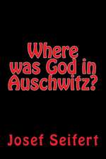 Where Was God in Auschwitz?