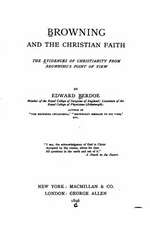 Browning and the Christian Faith, the Evidences of Christianity from Browning's Point of View