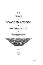 The Crime of Vaccination, Or, Bacteria, X. Y. Z.