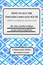 How to Ace the English Language Igcse (0500 Cie Version Higher Tier)