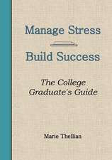 Manage Stress Build Success the College Graduate's Guide