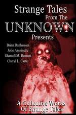 Strange Tales from the Unknown Presents Strange Stories a Collective Works of S