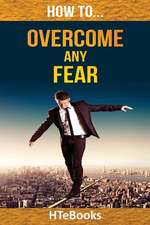 How to Overcome Any Fear