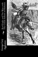 Red Eagle and the Wars with the Creek Indians of Alabama