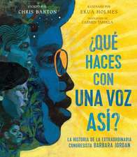 ¿Qué Haces Con Una Voz Así? (What Do You Do with a Voice Like That?): La Historia de la Extraordinaria Congresista Barbara Jordan