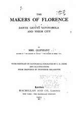 The Makers of Florence, Dante, Giotto, Savonarola and Their City