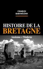 Histoire de La Bretagne Ancienne Et Moderne