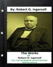 The Works of Robert G. Ingersoll, Vol. 1 (of 12) (Original Version) Dresden Edition-Lectures