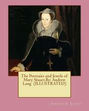 The Portraits and Jewels of Mary Stuart.by