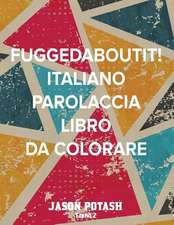 Fuggedaboutit ! ( Italiano Parolaccia Libro Da Colorare )-Libro 2