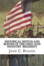 Historical Sketch and Roster of the Ohio 38th Infantry Regiment