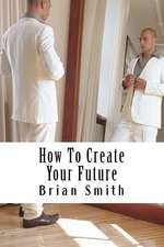 How to Create Your Future