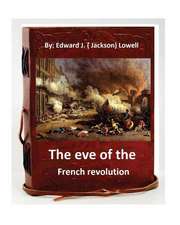 The Eve of the French Revolution. by Edward J. ( Jackson) Lowell (Original Version)