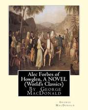 Alec Forbes of Howglen, by George MacDonald a Novel (World's Classics)