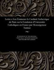 Lettre a Son Eminence Le Cardinal Archeveque de Paris Sur La Fondation D'Universites Catholiques En France Par Monseigeneur Turinaz