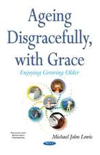 Ageing Disgracefully, with Grace: Enjoying Growing Older