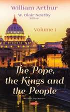 Arthur, W: The Pope, the Kings and the People. Volume 1