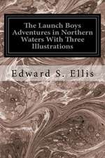 The Launch Boys Adventures in Northern Waters with Three Illustrations