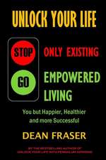 Unlock Your Life - Stop Only Existing, Go Empowered Living