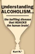 Understanding Alcoholism...the Baffling Disease That Hijacks the Human Brain!