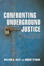 Confronting Underground Justice: Reinventing Plea Bargaining for Effective Criminal Justice Reform