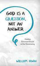 God Is a Question, Not an Answer: Finding Common Ground in Our Uncertainty