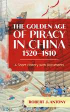 Antony, R: Golden Age of Piracy in China, 1520-1810