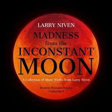 Madness from the Inconstant Moon: A Collection of Short Works from Larry Niven