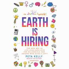 Earth Is Hiring: The New Way to Live, Lead, Earn, and Give, for Millennials and Anyone Who Gives a Sh*t