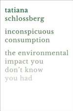 Inconspicuous Consumption: The Environmental Impact You Don't Know You Have