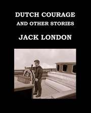 Dutch Courage and Other Stories Jack London