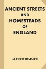 Ancient Streets and Homesteads of England [Illustrated]