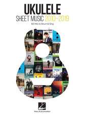 Ukulele Sheet Music 2010-2019: 60 Hits to Strum & Sing with Melody, Lyrics and Chord Diagrams