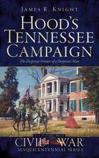 Hood's Tennessee Campaign: The Desperate Venture of a Desperate Man