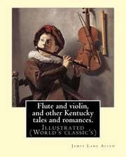 Flute and Violin, and Other Kentucky Tales and Romances. by