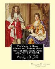 The History of Henry Esmond, Esq., a Colonel in the Service of Her Majesty Queen Anne, Written by Himself. by