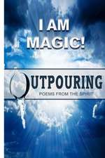 I Am Magic! Outpouring Poems from the Spirit