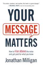 Your Message Matters – How to Rise above the Noise and Get Paid for What You Know